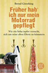 Früher hab' ich nur mein Motorrad gepflegt : Wie ein Sohn tapfer versucht, sich um seine alten Eltern zu kümmern (Fischer Taschenbücher 29844) （3. Aufl. 2017. 282 S. 190 mm）