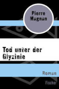 Tod unter der Glyzinie : Roman (Laviolette ermittelt in der Provence 4) （2. Aufl. 2015. 256 S. 190 mm）