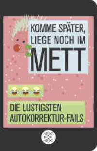 Komme sp&auml;ter, liege noch im Mett : Die lustigsten Autokorrektur-Fails | Geschenkausgabe im Miniformat (Fischer Taschenb&uuml;cher Bd.52167) （2. Aufl. 2017. 240 S. 144.00 mm）