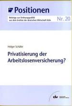 Privatisierung der Arbeitslosenversicherung? : Hrsg. v. Institut der deutschen Wirtschaft K&ouml;ln (IW-Positionen)