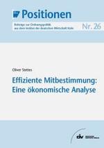 Effiziente Mitbestimmung: Eine &ouml;konomische Analyse : Herausgeber: Institut der deutschen Wirtschaft K&ouml;ln (IW-Positionen)