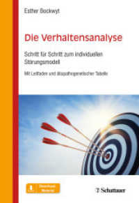 Die Verhaltensanalyse : Schritt f&uuml;r Schritt zum individuellen St&ouml;rungsmodell. Mit Leitfaden und &auml;tiopathogenetischer Tabelle. Download-Material （1. Aufl. 2020. 2020. 214 S. mit Leitfaden und &auml;tiopathogenetische）