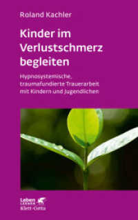 Kinder im Verlustschmerz begleiten (Leben Lernen, Bd. 326) : Hypnosystemische, traumafundierte Trauerarbeit mit Kindern und Jugendlichen (Leben Lernen 326) （2. Aufl. 2021. 182 S. 220.00 mm）