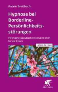Hypnose bei Borderline-Persönlichkeitsstörungen (Leben Lernen, Bd. 340) : Hypnotherapeutische Interventionen für die Praxis (Leben Lernen 340) （1. Auflage 2023. 2023. 224 S. 220.00 mm）