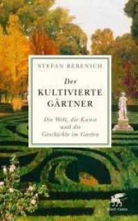 Der kultivierte Gärtner : Die Welt, die Kunst und die Geschichte im Garten （1. Auflage 2022. 2022. 208 S. durchgängig vierfarbig illustriert.）