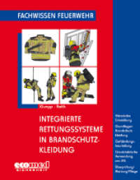 Integrierte Rettungssysteme in Brandschutzkleidung : Historische Entwicklung - Grundlagen Brandschutzkleidung - Gefährdungsbeurteilung - Einsatztaktische Verwendung - Überprüfung/Wartung/Pflege (Fachwissen Feuerwehr) （2014. 88 S. m. farb. Abb. 190 mm）
