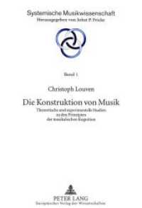 Die Konstruktion von Musik : Theoretische und experimentelle Studien zu den Prinzipien der musikalischen Kognition. Dissertationsschrift (Systemische Musikwissenschaft .1) （Neuausg. 1998. XII, 229 S. 210 mm）