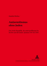 Antisemitismus ohne Juden : Die Zweite Republik, die antirepublikanische Rechte und die Juden.- Spanien 1931 bis 1936. Dissertationsschrift. (Hispano-Americana .23) （2000. 392 S. 21 cm）
