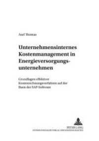 Unternehmensinternes Kostenmanagement in Energieversorgungsunternehmen : Grundlagen effektiver Kostenrechnungsverfahren auf der Basis der SAP-Software (Kommunalwirtschaftliche Forschung und Praxis .4) （Neuausg. 2001. 474 S. 210 mm）