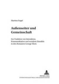 Außenseiter und Gemeinschaft : Zur Funktion von Interaktion, Kommunikation und sozialem Handeln in den Romanen George Eliots. Dissertationsschrift (Anglo-amerikanische Studien / Anglo-American Studies .19) （Neuausg. 2002. 228 S. 210 mm）