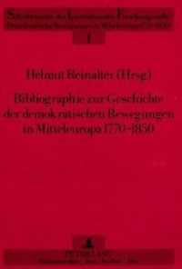 Bibliographie zur Geschichte der demokratischen Bewegungen in Mitteleuropa 1770-1850 : Herausgegeben von Helmut Reinalter (Schriftenreihe der Internationalen Forschungsstelle "Demokratische Bewegungen in Mitteleuropa 1770 - .1) （Neuausg. 1990. X, 200 S. 210 mm）