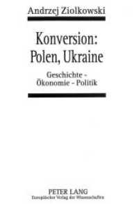 Konversion: Polen, Ukraine : Geschichte - Ökonomie - Politik (Europäische Hochschulschriften / European University Studies/Publications Universitaires Européenne .5) （Neuausg. 1996. 270 S. 148 x 210 mm）