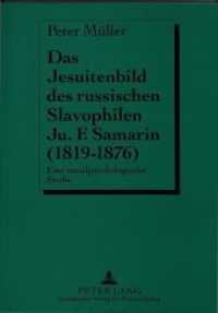 Das Jesuitenbild des russischen Slavophilen Ju.F. Samarin (1819-1876) : Eine sozialpsychologische Studie. Dissertationsschrift （Neuausg. 1996. 247 S. 210 mm）