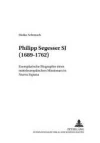 Philipp Segesser SJ (1689-1762) : Exemplarische Biographie eines mitteleuropäischen Missionars in Nueva España. Dissertationsschrift (Mainzer Studien zur Neueren Geschichte .11) （Neuausg. 2004. 396 S. 210 mm）
