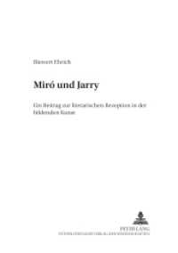 Miró und Jarry : Ein Beitrag zur literarischen Rezeption in der bildenden Kunst (Werkstruktur und Hintergrund .10) （2005. IV, 138 S. 210 mm）
