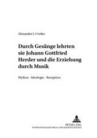 "...durch Gesänge lehrten sie...-" Johann Gottfried Herder und die Erziehung durch Musik : Mythos - Ideologie - Rezeption. Dissertationsschrift (Beiträge zur Geschichte der Musikpädagogik .16) （Neuausg. 2006. 476 S. 210 mm）