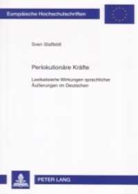 Perlokutionäre Kräfte : Lexikalisierte Wirkungen sprachlicher Äußerungen im Deutschen. Dissertationsschrift (Europäische Hochschulschriften / European University Studies/Publications Universitaires Européenne .19) （2007. 252 S. 210 mm）