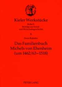 Das Familienbuch Michels von Ehenheim (um 1462/63-1518) : Ein niederadliges Selbstzeugnis des späten Mittelalters- Edition, Kommentar, Untersuchung (Kieler Werkstücke .6) （2007. 188 S. 23 cm）