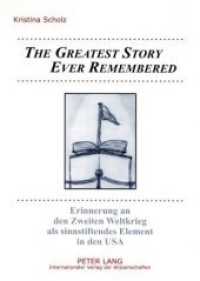 "The Greatest Story Ever Remembered" : Erinnerung an den Zweiten Weltkrieg als sinnstiftendes Element in den USA. Dissertationsschrift （Neuausg. 2008. 342 S. 210 mm）