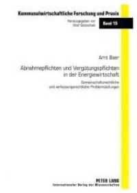 Abnahmepflichten und Vergütungspflichten in der Energiewirtschaft : Gemeinschaftsrechtliche und verfassungsrechtliche Problemstellungen. Dissertationsschrift (Kommunalwirtschaftliche Forschung und Praxis .15) （2008. 400 S. 210 mm）
