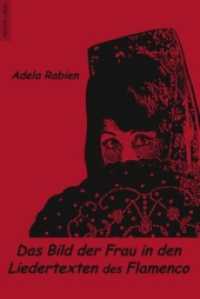 Das Bild der Frau in den Liedertexten des Flamenco : Dissertationsschrift （2010. 318 S. 210 mm）