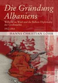Die Gründung Albaniens : Wilhelm zu Wied und die Balkan-Diplomatie der Großmächte 1912-1914 （2010. 282 S. 3 Abb. 210 mm）