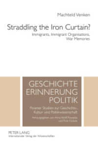 Straddling the Iron Curtain? : Immigrants, Immigrant Organisations, War Memories (Studies in History, Memory and Politics 1) （2011. 208 S. 210 mm）