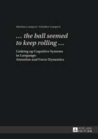 ボールは転がり続けるように見えた：言語における認知システム間の接続<br>"... the ball seemed to keep rolling ..." : Linking up Cognitive Systems in Language: Attention and Force Dynamics （2013. VI, 288 S. 210 mm）