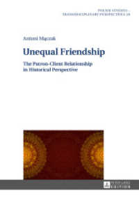 Unequal Friendship : The Patron-Client Relationship in Historical Perspective (Polish Studies - Transdisciplinary Perspectives .20) （2017. 446 S. 12 Abb. 210 mm）