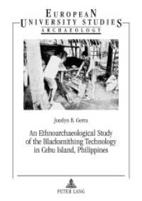 An Ethnoarchaeological Study of the Blacksmithing Technology in Cebu Island, Philippines : Dissertationsschrift (Europäische Hochschulschriften / European University Studies/Publications Universitaires Européenne .78) （2012. 114 S. 210 mm）