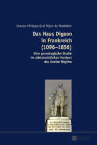Das Haus Digeon in Frankreich (1096-1856) : Eine genealogische Studie im adelsrechtlichen Kontext des Ancien Régime. Dissertationsschrift （2014. XIII, 701 S. 230 mm）