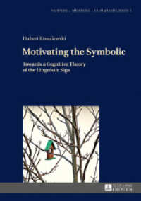 Motivating the Symbolic : Towards a Cognitive Theory of the Linguistic Sign (Sounds - Meaning - Communication .1) （2016. 212 S. 36 Abb. 210 mm）