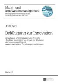 Befähigung zur Innovation : Grundlagen und Ergebnisse des Projekts "Enabling Innovation" als Ansatz zur Stärkung der Innovationsfähigkeit außeruniversitärer Forschungseinrichtungen (Markt- und Innovationsmanagement .11) （2017. 228 S. 31 Abb. 210 mm）