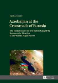 Azerbaijan at the Crossroads of Eurasia : The Tumultuous Fate of a Nation Caught Up Between the Rivalries of the World's Major Powers （2017. 406 S. 12 Abb. 210 mm）