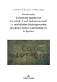 Convivencia: Dialogische Studien von Fachdidaktik und Fachwissenschaft zu ambivalenten Deutungsmustern gesellschaftliche （2019. 330 S. 24 Abb. 210 mm）