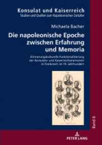 Die napoleonische Epoche zwischen Erfahrung und Memoria : Erinnerungskulturelle Funktionalisierung der Konsulats- und Kaiserreichsmemoiren in Frankreich im 19. Jahrhundert. Dissertationsschrift (Konsulat und Kaiserreich .6) （2018. 364 S. 210 mm）