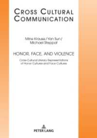 Honor, Face, and Violence : Cross-Cultural Literary Representations of Honor Cultures and Face Cultures (Cross Cultural Communication 34) （2020. XX, 304 S. 210 mm）