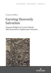 Earning Heavenly Salvation : Peasant Religion in Lesser Poland. Mid-Sixteenth to Eighteenth Centuries (Studies in History, Memory and Politics 34) （2020. 308 S. 210 mm）