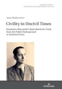 Civility in Uncivil Times : Kazimierz Moczarski's Quiet Battle for Truth, from the Polish Underground to Stalinist Prison (Polish Studies - Transdisciplinary Perspectives 32) （2020. 250 S. 12 Abb. 210 mm）