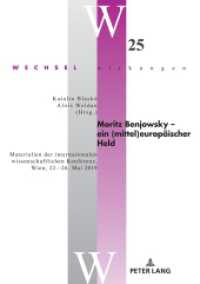 Moritz Benjowsky - ein (mittel)europäischer Held : Materialien der internationalen wissenschaftlichen Konferenz, Wien, 22.-26. Mai 2019 (Wechsel-Wirkungen 25) （2021. 300 S. 10 Abb. 210 mm）