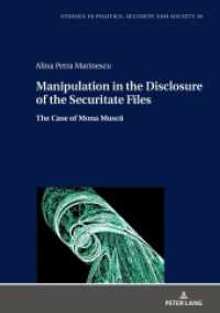 Manipulation in the Disclosure of the Securitate Files : The Case of Mona Musca (Studies in Politics, Security and Society 39) （2021. 132 S. 26 Abb. 210 mm）