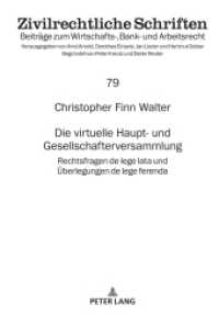 Die virtuelle Haupt- und Gesellschafterversammlung : Rechtsfragen de lege lata und Überlegungen de lege ferenda. Dissertationsschrift (Zivilrechtliche Schriften 79) （2021. 308 S. 210 mm）