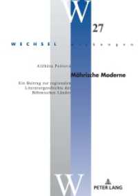 Mährische Moderne : Ein Beitrag zur regionalen Literaturgeschichte der Böhmischen Länder. Dissertationsschrift (Wechselwirkungen 27) （2022. 306 S. 210 mm）