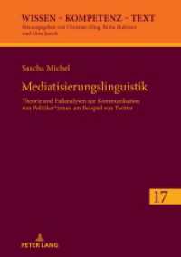 Mediatisierungslinguistik : Theorie und Fallanalysen zur Kommunikation von Politiker_innen am Beispiel von Twitter. Dissertationsschrift (Wissen - Kompetenz - Text 17) （2022. 722 S. 419 Abb. 210 mm）