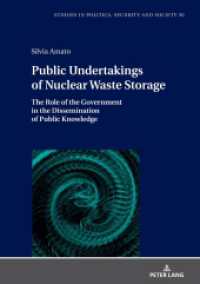 Public Undertakings of Nuclear Waste Storage : The Role of the Government in the Dissemination of Public Knowledge (Studies in Politics, Security and Society 50) （2022. 342 S. 11 Abb. 210 mm）