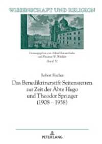Das Benediktinerstift Seitenstetten zur Zeit der Äbte Hugo und Theodor Springer (1908 - 1958) : Dissertationsschrift (Wissenschaft und Religion 32) （2024. 354 S. 245 Abb. 210 mm）