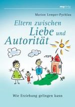 Eltern zwischen Liebe und Autorit&auml;t : Wie Erziehung gelingen kann