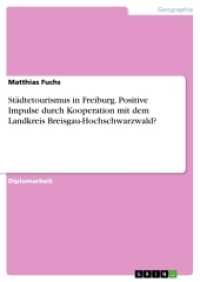 Städtetourismus in Freiburg. Positive Impulse durch Kooperation mit dem Landkreis Breisgau-Hochschwarzwald? （2016. 196 S. 3 Farbabb. 210 mm）