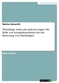 Flüchtlinge sehen mit anderen Augen. Die Rolle von SozialarbeiterInnen bei der Betreuung von Flüchtlingen (Akademische Schriftenreihe V41498) （2007. 140 S. 297 mm）