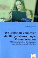 Die Presse als Vermittler der Bürger-Verwaltungs-Kommunikation : Mit exemplarischen Befragungen aus dem kommunalen Bereich （2008. 104 S. 220 mm）